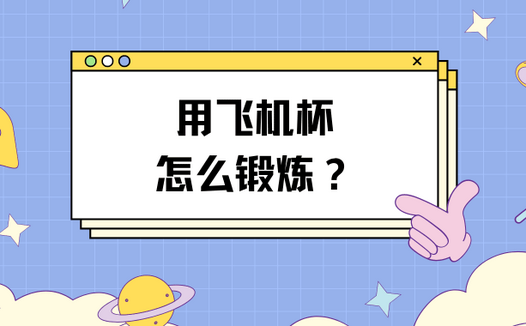 如何用飞机杯科学锻炼，一招教你延长40分钟